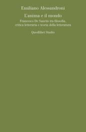 L'anima e il mondo. Francesco De Sanctis tra filosofia, critica letteraria e teoria della letteratura