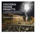 Coscienza, visione, progetto. La Cooperativa Architetti e Ingegneri di Reggio Emilia. Ediz. illustrata