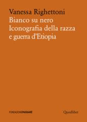 Bianco su nero. Iconografia della razza e guerra d'Etiopia