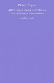 Attraverso la storia dell'estetica. Vol. 1: Dal Settecento al Romanticismo.