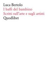 I baffi del bambino. Scritti sull'arte e sugli artisti