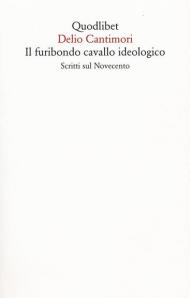 Il furibondo cavallo ideologico. Scritti sul Novecento