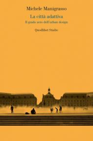 La città adattiva. Il grado zero dell'urban design