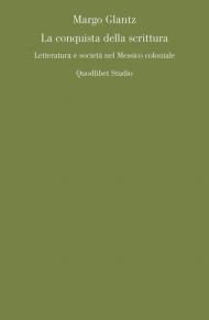 La conquista della scrittura. Letteratura e società nel Messico coloniale