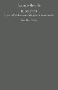 Il difetto. Ovvero dell'adolescenza e della pubertà in psicoanalisi