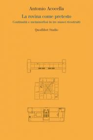 La rovina come pretesto. Continuità e metamorfosi in tre musei ricostruiti