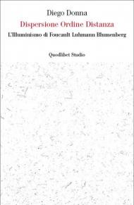 Dispersione ordine distanza. L'illuminismo di Foucault, Luhmann, Blumenberg