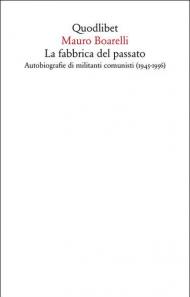 La fabbrica del passato. Autobiografie di militanti comunisti (1945-1956)