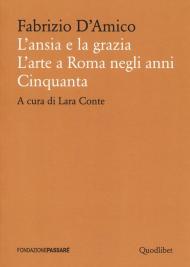 L'ansia e la grazia. L'arte a Roma negli anni Cinquanta