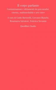 Il corpo parlante. Contaminazioni e slittamenti tra psicoanalisi, cinema, multimedialità e arti visive