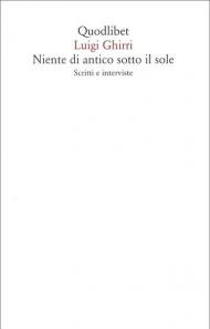 Niente di antico sotto il sole. Scritti e interviste