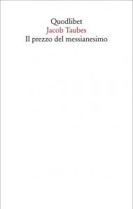 Il prezzo del messianesimo. Una revisione critica delle tesi di Jacob Taubes a Gershom Scholem e altri scritti