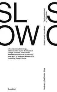 Spalvieri & Del Ciotto. Slow. Umanizzare la tecnologia. Il lavoro dello studio di industrial design Spalvieri & Del Ciotto. Ediz. italiana e inglese