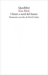 I fiumi a nord del futuro. Testamento raccolto da David Cayley