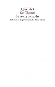 La morte del padre. Sul crimine di parricidio nella Roma antica