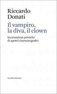 Il vampiro, la diva, il clown. Incarnazioni poetiche di spettri cinematografici