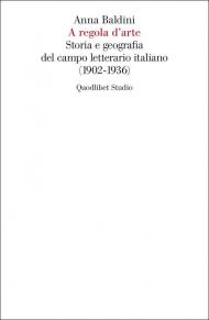 A regola d'arte. Storia e geografia del campo letterario italiano (1902-1936)