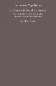 La scuola di Freud sottosopra. Ciò che la storia della psicoanalisi dice alla psicoanalisi e viceversa