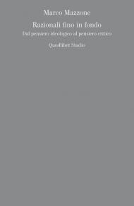 Razionali fino in fondo. Dal pensiero ideologico al pensiero critico