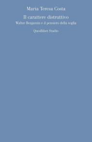 Il carattere distruttivo. Walter Benjamin e il pensiero della soglia