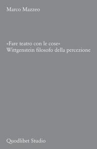 «Fare teatro con le cose». Wittgenstein filosofo della percezione