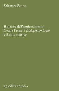 Il piacere dell'annientamento. Cesare Pavese, i «Dialoghi con Leucò» e il mito classico