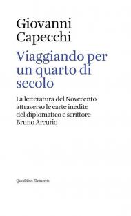 Viaggiando per un quarto di secolo. La letteratura del Novecento attraverso le carte inedite del diplomatico e scrittore Bruno Arcurio