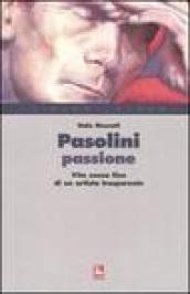 Pasolini passione. Vita senza fine di un artista trasparente