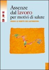 Assenze dal lavoro per motivi di salute. Guida ai diritti dei lavoratori. Con CD-ROM