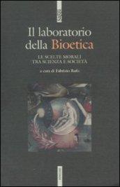 Il laboratodio della bioetica. Le scelte morali tra scienza e società