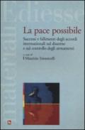 La pace possibile. Successi e fallimenti degli accordi internazionali sul disarmo e sul controllo degli armamenti