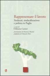 Rappresentare il lavoro. Sindacati, sindacalizzazione e politica in Puglia