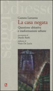 La casa negata. Questione abitativa e trasformazioni urbane