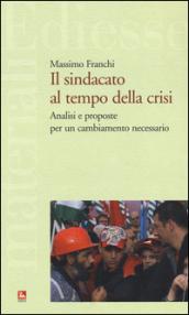 Il sindacato al tempo della crisi. Analisi e proposte per un cambiamento necessario