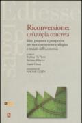 Riconversione: un'utopia concreta. Idee, proposte e prospettive per una conversione ecologica e sociale dell'economia