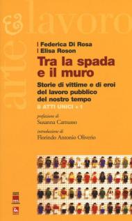 Tra la spada e il muro. Storie di vittime e di eroi del lavoro pubblico del nostro tempo. 8 atti unici + 1