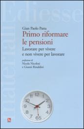 Primo riformare le pensioni. Lavorare per vivere e non vivere per lavorare