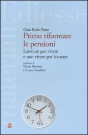 Primo riformare le pensioni. Lavorare per vivere e non vivere per lavorare