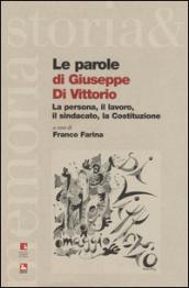 Le parole di Giuseppe di Vittorio. La persona, il lavoro, il sindacato, la Costituzione