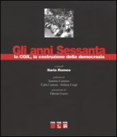 Gli anni sessanta, la CGIL, la costruzione della democrazia. Ediz. illustrata