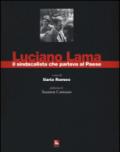 Luciano Lama il sindacalista che parlava al Paese. Ediz. illustrata