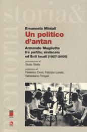 Un politico d'antan. Armando Magliotto fra partito, sindacato ed Enti locali (1927-2005)