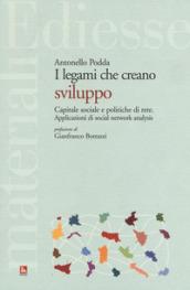 Legami che creano sviluppo. Capitale sociale e politiche di rete. Applicazioni di social network analysis