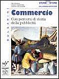 Storia e storie. Commercio. Con percorsi di storia della pubblicità. Per gli Ist. professionali