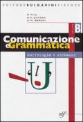 Comunicazione e grammatica. Vol. B: Morfologia e sintassi.