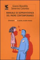 Manuale di sopravvivenza del padre contemporaneo. (Diventare Pa3 in poche, oculate mosse)