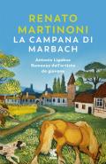 La campana di Marbach. Antonio Ligabue. Romanzo dell'artista da giovane