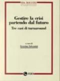 Gestire la crisi partendo dal futuro. Tre casi di turnaround