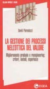 La gestione dei processi nell'ottica del valore. Miglioramento graduale e reengineering: criteri, metodi, esperienze