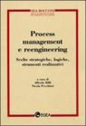 Process management e reeingineering. Scelte strategiche, logiche, strumenti realizzativi